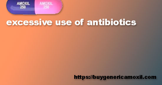 excessive use of antibiotics
